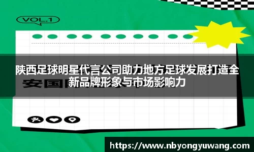 陕西足球明星代言公司助力地方足球发展打造全新品牌形象与市场影响力