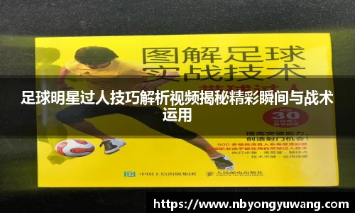 足球明星过人技巧解析视频揭秘精彩瞬间与战术运用