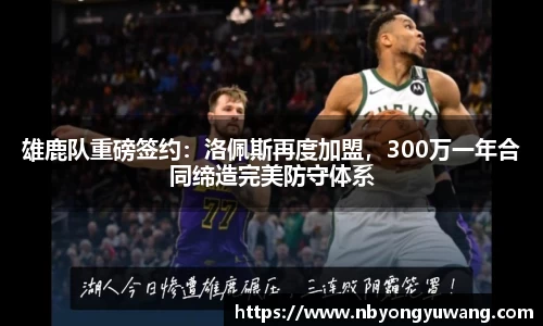 雄鹿队重磅签约：洛佩斯再度加盟，300万一年合同缔造完美防守体系