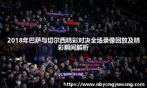 2018年巴萨与切尔西精彩对决全场录像回放及精彩瞬间解析