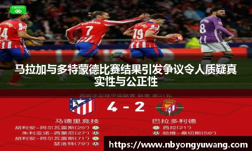 马拉加与多特蒙德比赛结果引发争议令人质疑真实性与公正性