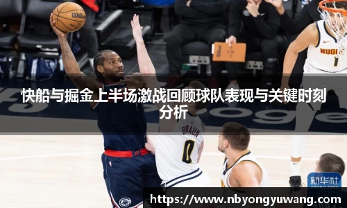 快船与掘金上半场激战回顾球队表现与关键时刻分析