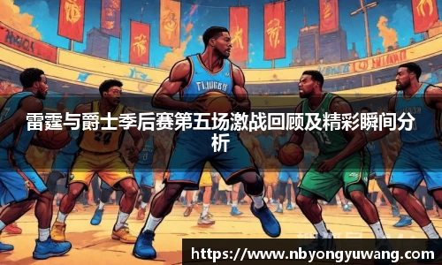 雷霆与爵士季后赛第五场激战回顾及精彩瞬间分析