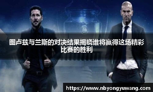 图卢兹与兰斯的对决结果揭晓谁将赢得这场精彩比赛的胜利